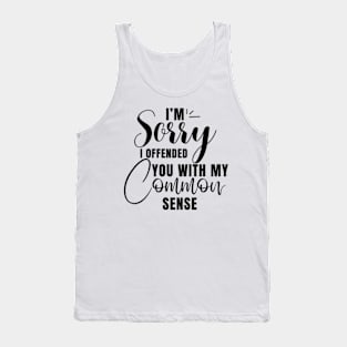 I’m Sorry I Offended You With My Common Sense Shirt Tank Top